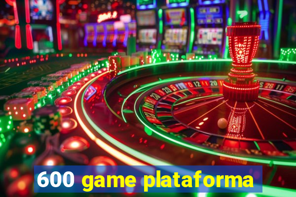 600 game plataforma